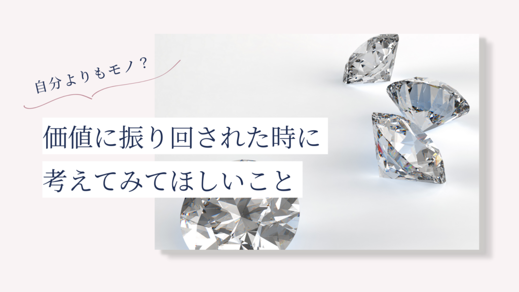 Featured image for “自分よりもモノの方が大切?価値に振り回された時に考えてみてほしいこと。”